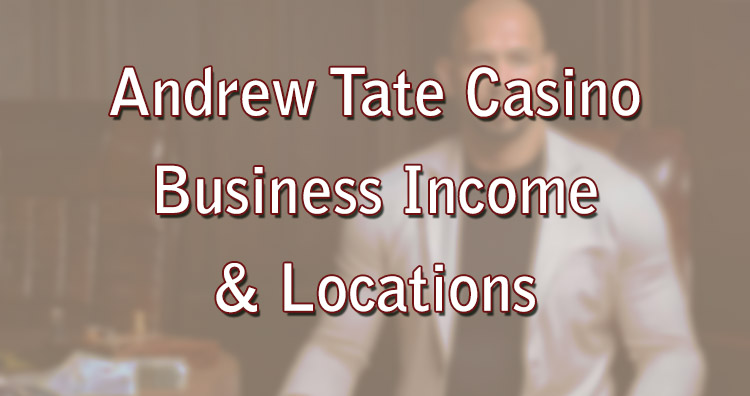 Andrew Tate Casino Business Income & Locations