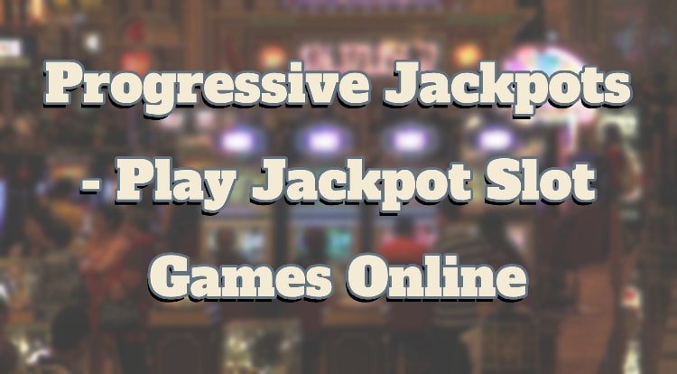 Progressive Jackpots - Play Jackpot Slot Games Online