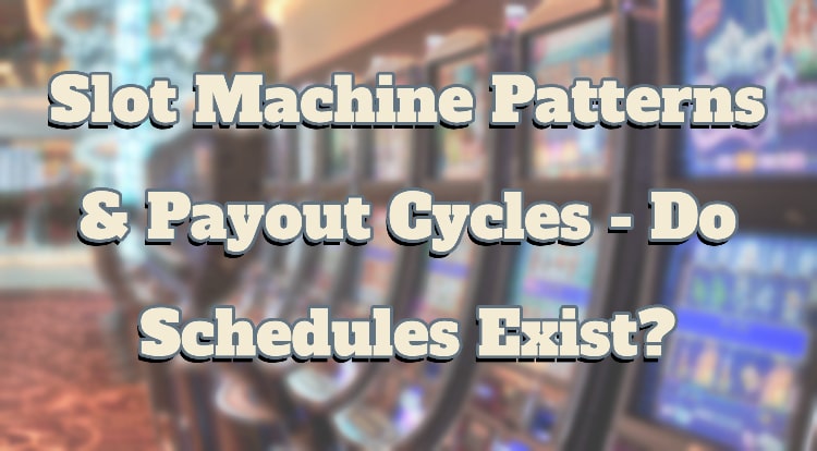 Slot Machine Patterns & Payout Cycles - Do Schedules Exist?