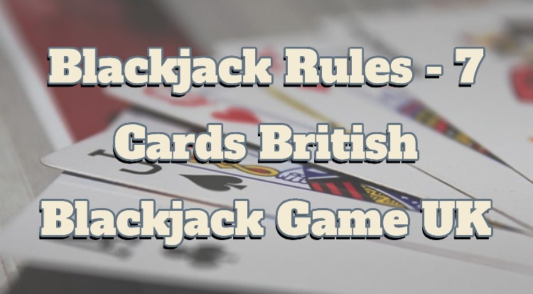Blackjack Rules - 7 Cards British Blackjack Game UK