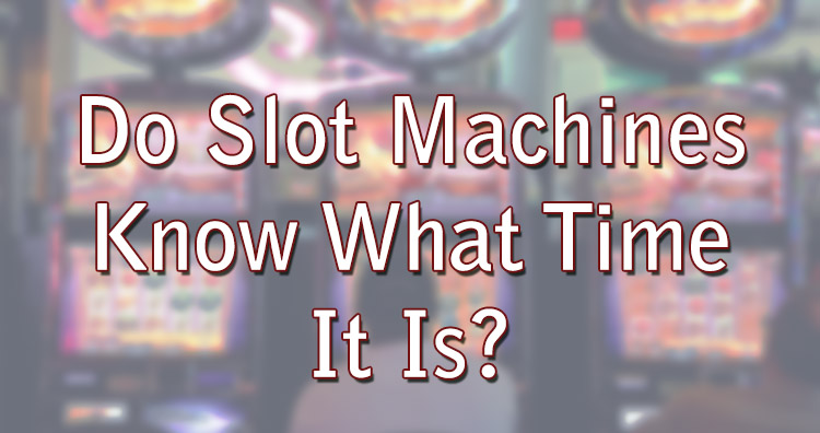 Do Slot Machines Know What Time It Is?