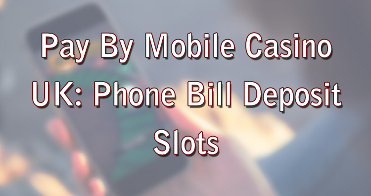 Pay By Mobile Casino UK: Phone Bill Deposit Slots