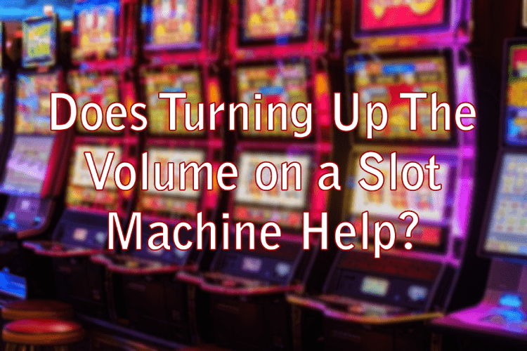Does Turning Up The Volume on a Slot Machine Help?