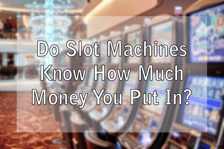 Do Slot Machines Know How Much Money You Put In?