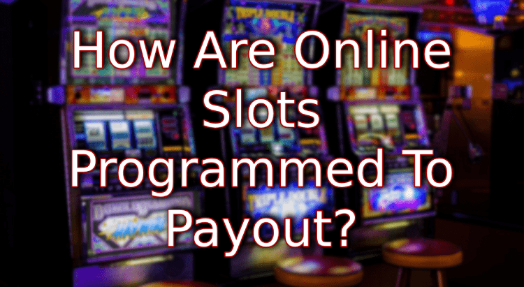 How Are Online Slots Programmed To Payout?
