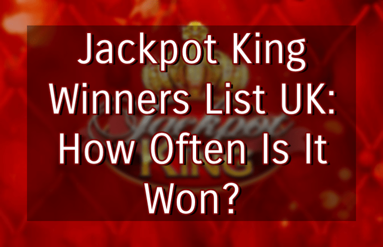 Jackpot King Winners List UK: How Often Is It Won?